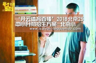‘开云体育直播’2018北京25中小升初招生方案-北京小升初(图1) 开云电子游艺