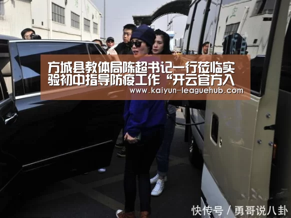方城县教体局陈超书记一行莅临实验初中指导防疫工作“开云官方入口”(图1) 开云电子游艺