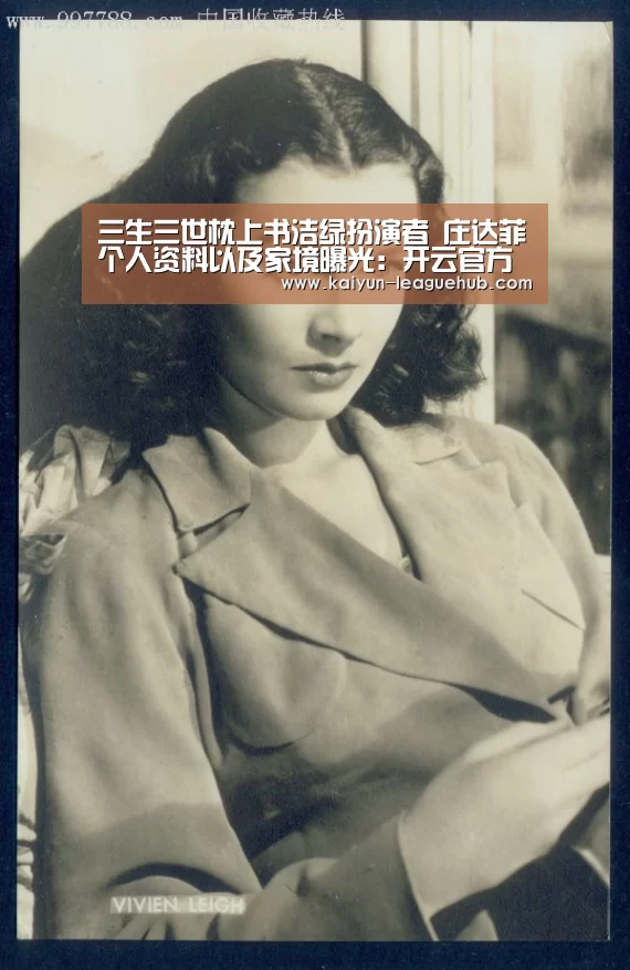 三生三世枕上书洁绿扮演者 庄达菲个人资料以及家境曝光:开云官方入口(图1) 开云官方入口